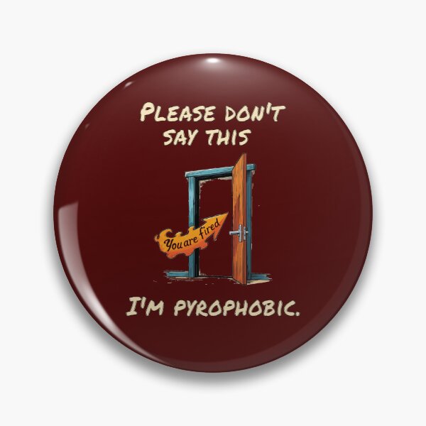 Item preview, Funny meme regarding getting fired from the job: 'Please don't say so, I'm Pyrophobic'! designed and sold by PunArtistry.