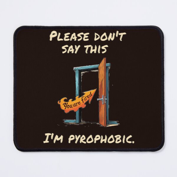 Item preview, Funny meme regarding getting fired from the job: 'Please don't say so, I'm Pyrophobic'! designed and sold by PunArtistry.