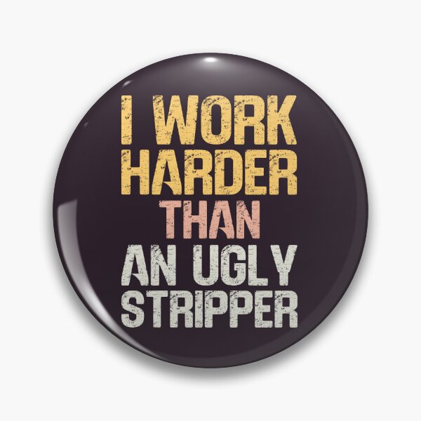 Item preview, I Work Harder Than An Ugly Stripper Funny Inappropriate Slogan designed and sold by hiacynto.