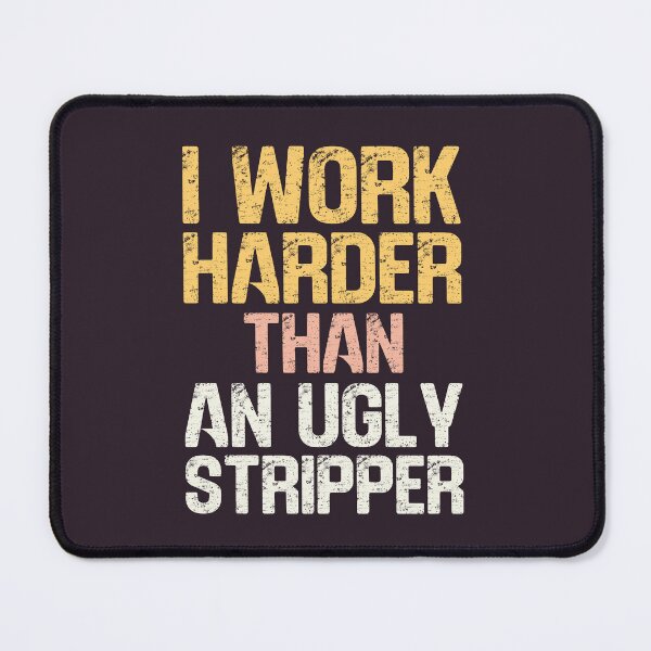 Item preview, I Work Harder Than An Ugly Stripper Funny Inappropriate Slogan designed and sold by hiacynto.