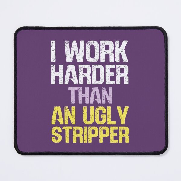 Item preview, I Work Harder Than An Ugly Stripper Funny Inappropriate Slogan designed and sold by hiacynto.