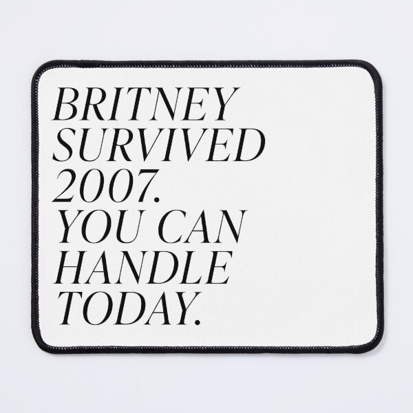 Item preview, If Britney can survive 2007 you can handle today designed and sold by abigailwiley.