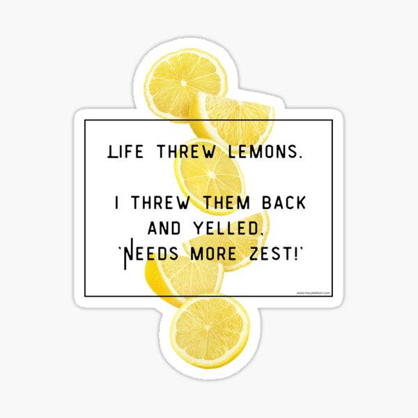 Life Threw Lemons. I threw them back and yelled 'Needs more Zest!' Sticker