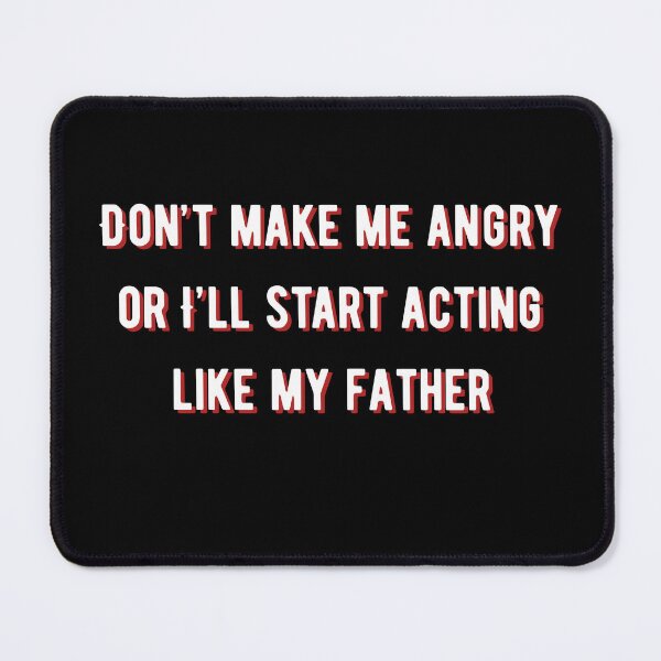 Item preview, Don't make me angry I'll act like my father designed and sold by Wildwind-style.