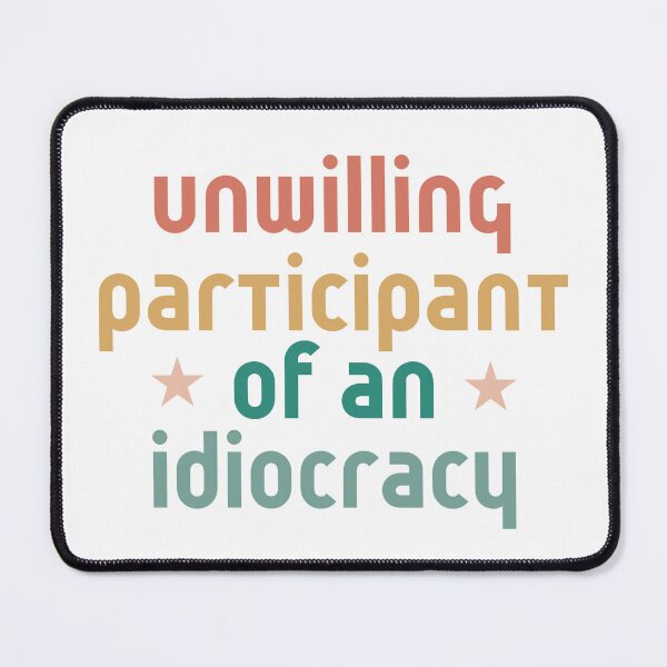 Item preview, Unwilling Participant of an Idiocracy designed and sold by faridman.