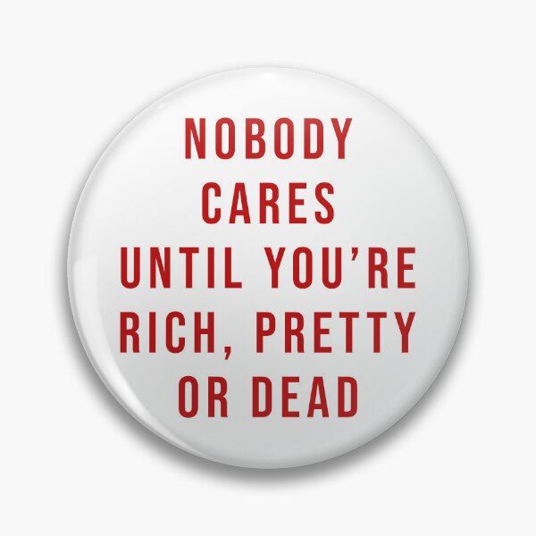 Item preview, Nobody cares until you're rich, pretty or dead designed and sold by Scaryzz.