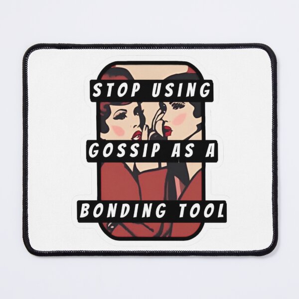 Item preview, Stop using gossip as a bonding tool designed and sold by Electric-Donkey.