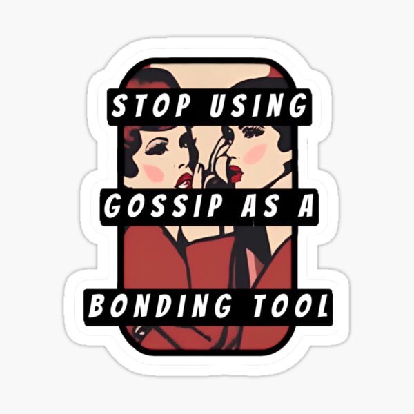 Item preview, Stop using gossip as a bonding tool designed and sold by Electric-Donkey.