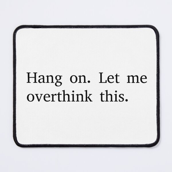 Item preview, Hang on. Let me overthink this.  designed and sold by BenShirtDesign.