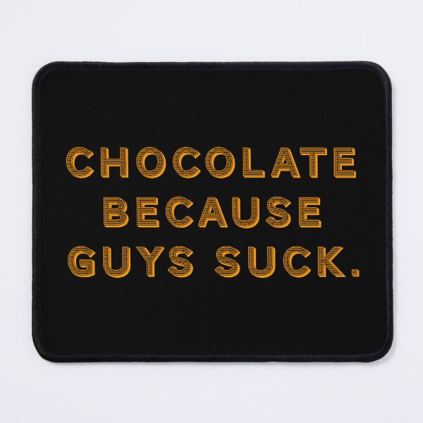 Item preview, Chocolate because guys suck. designed and sold by Nomad-Maynard.