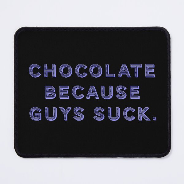 Item preview, Chocolate because guys suck. designed and sold by Nomad-Maynard.