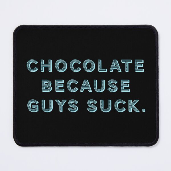Item preview, Chocolate because guys suck. designed and sold by Nomad-Maynard.