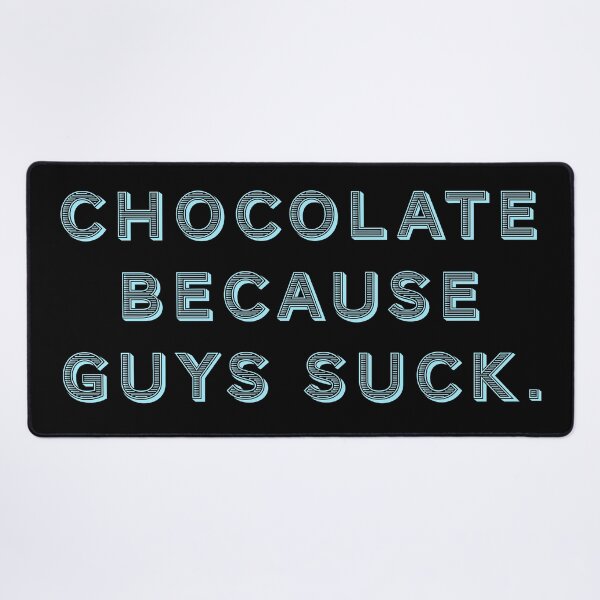 Item preview, Chocolate because guys suck. designed and sold by Nomad-Maynard.