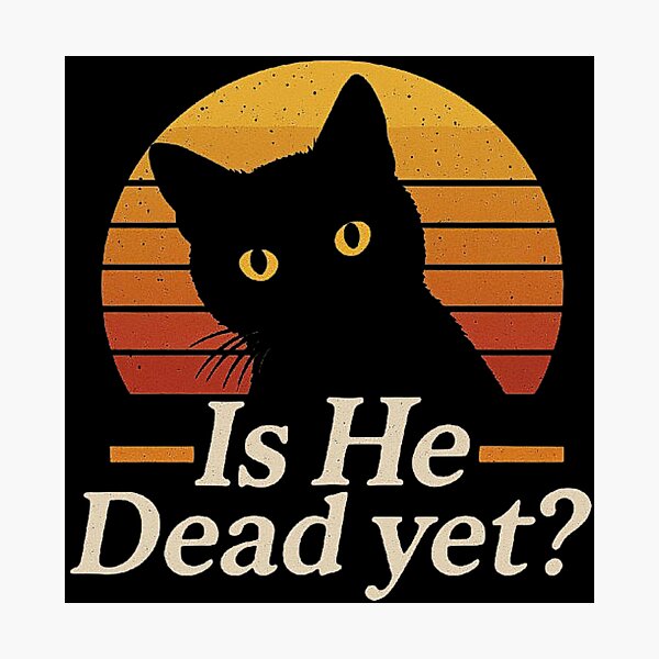 Item preview, Cat Staring Sunset Funny Quote - Is He Dead Yet Design designed and sold by love3617.