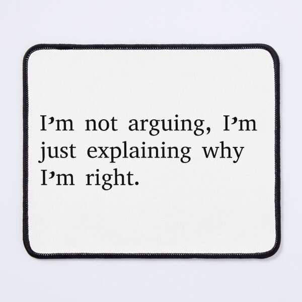 Item preview, I'm not arguing, I'm just explaining why I'm right. designed and sold by BenShirtDesign.