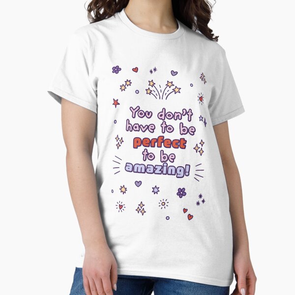 You Don't Have to Be Perfect to Be Amazing - Motivational Quote Classic T-Shirt
