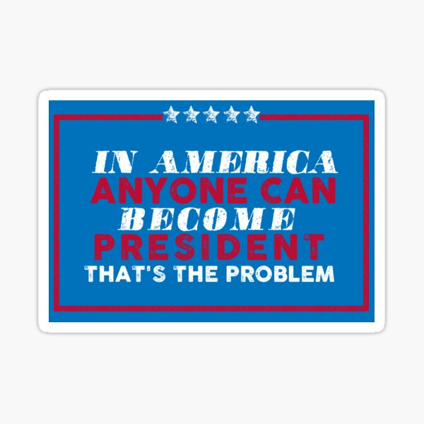 Artikel-Vorschau von In Amerika kann jeder Präsident werden, das ist das Problem, designt und verkauft von remerasnerdas.