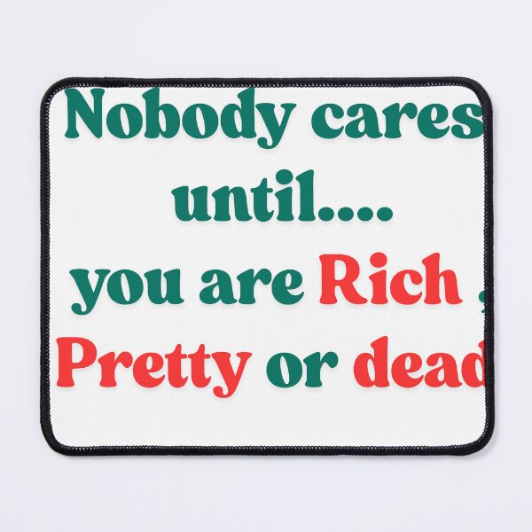 Item preview, Nobody Cares Until You're Rich, Pretty, or Dead designed and sold by MOTAS FASHION .