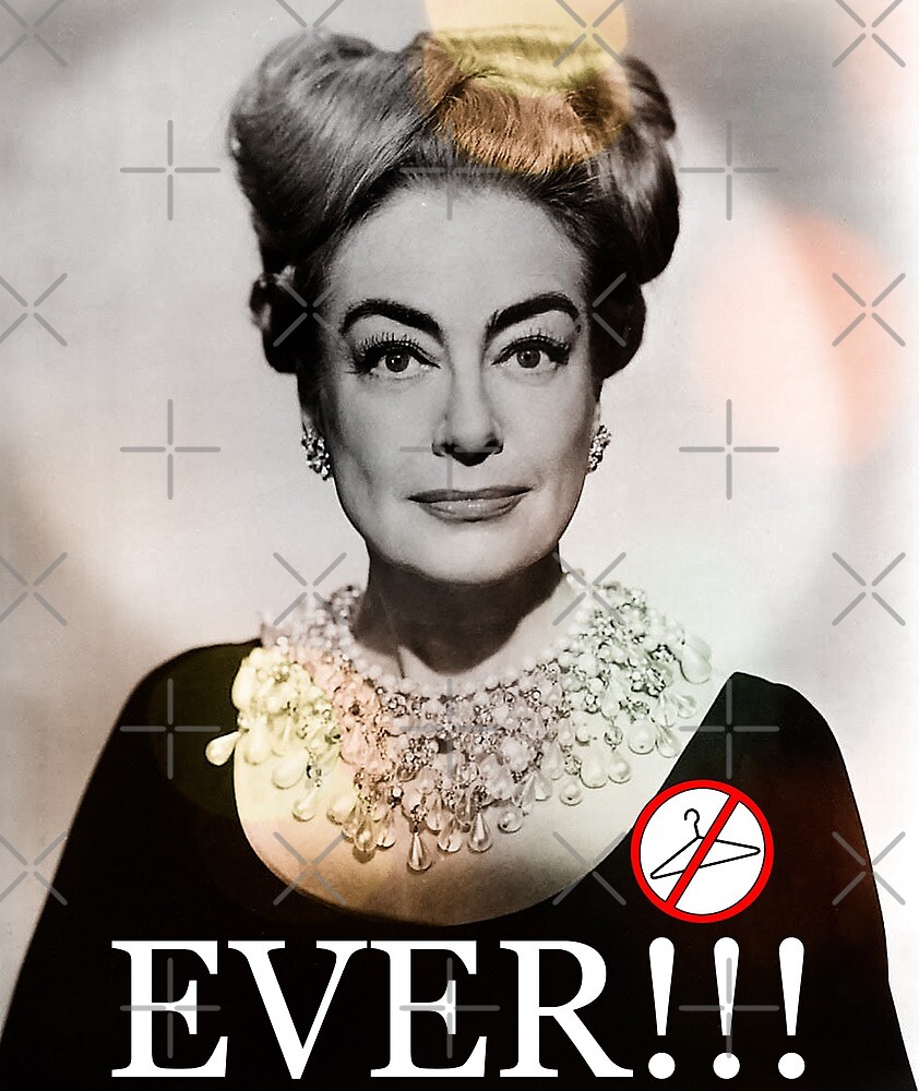 "Mommie Dearest Joan Crawford No Wire Hangers Ever!!! 4" by