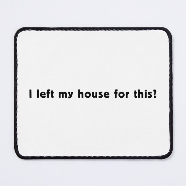 Item preview, I Left My House For This? designed and sold by Scaryzz.