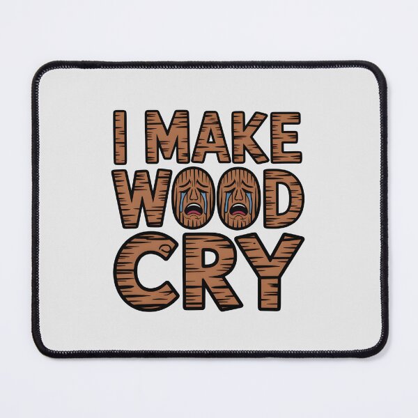 Item preview, I Make Wood Cry designed and sold by Jollys-ArtShop.
