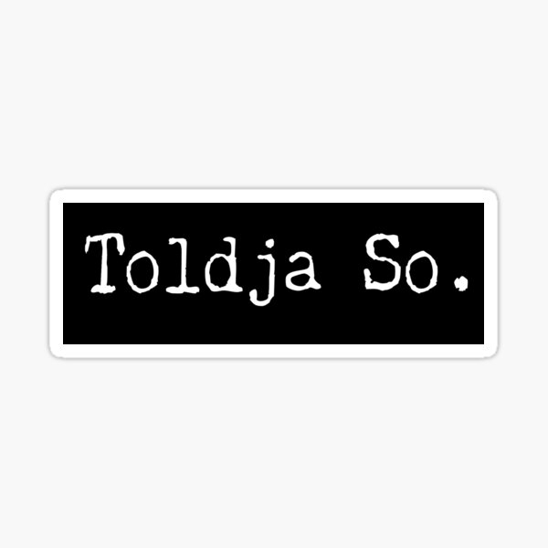 Item preview, Toldja So designed and sold by The NTAB Commissary.