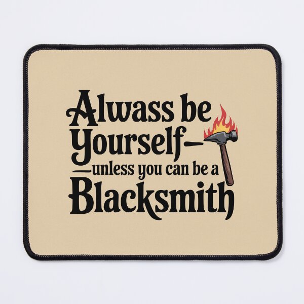 Item preview, Always Be Yourself—Unless You Can Be a Blacksmith designed and sold by Jollys-ArtShop.