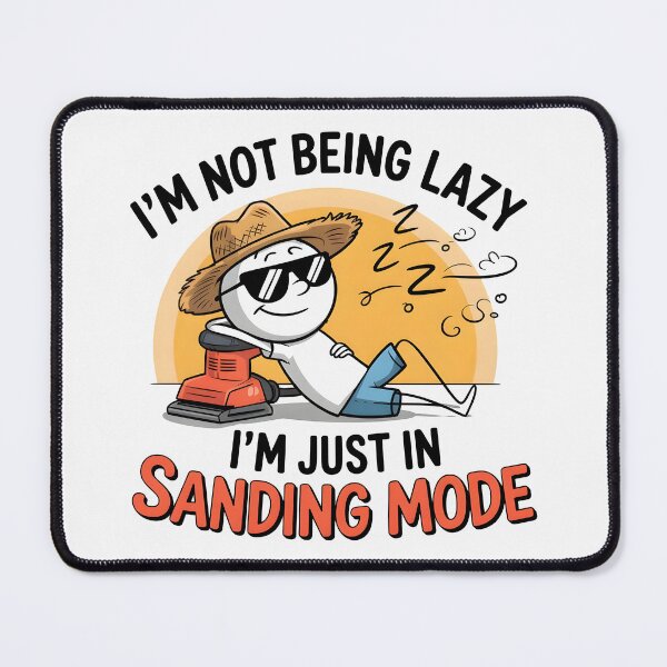 Item preview, I’m Not Being Lazy; I’m Just in Sanding Mode designed and sold by Jollys-ArtShop.
