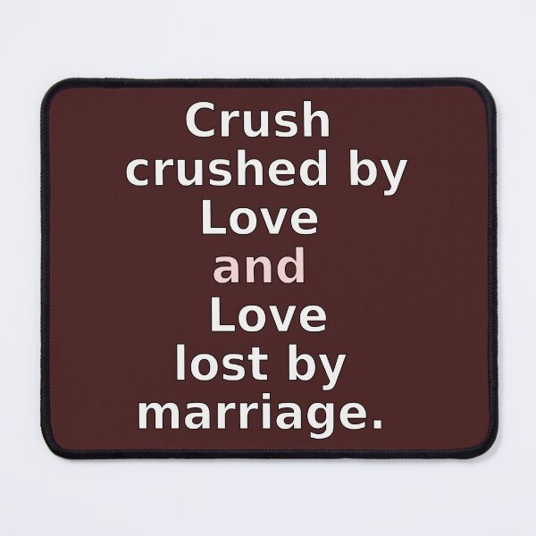 Item preview, Crush Crushed by Love and Love Lost by Marriage - Funny Relationship Meme designed and sold by PunArtistry.