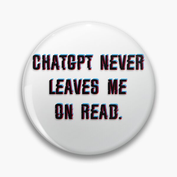 Item preview, ChatGPT never leaves me on read designed and sold by Relatable Tees.