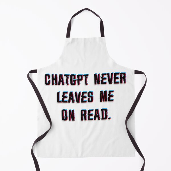 Item preview, ChatGPT never leaves me on read designed and sold by Relatable Tees.