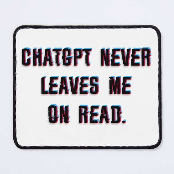 Item preview, ChatGPT never leaves me on read designed and sold by Relatable Tees.