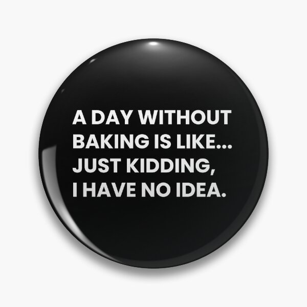 Item preview, Baking Lover: A Day Without Baking Is Like... Just Kidding I Have No Idea Funny Bakery Saying designed and sold by CuteLovelyDesigns.