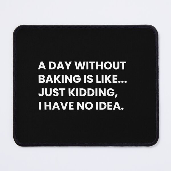 Item preview, Baking Lover: A Day Without Baking Is Like... Just Kidding I Have No Idea Funny Bakery Saying designed and sold by CuteLovelyDesigns.