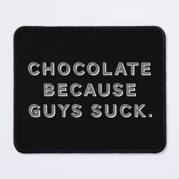 Item preview, Chocolate because guys suck. designed and sold by Nomad-Maynard.