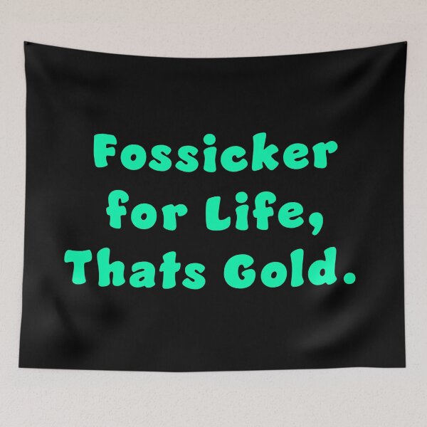 Item preview, Fossicker for life, thats Gold. designed and sold by Nomad-Maynard.