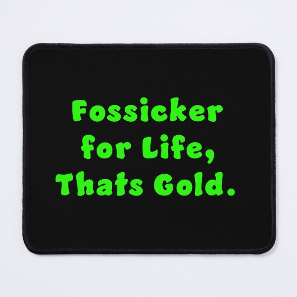 Item preview, Fossicker for life, thats Gold. designed and sold by Nomad-Maynard.