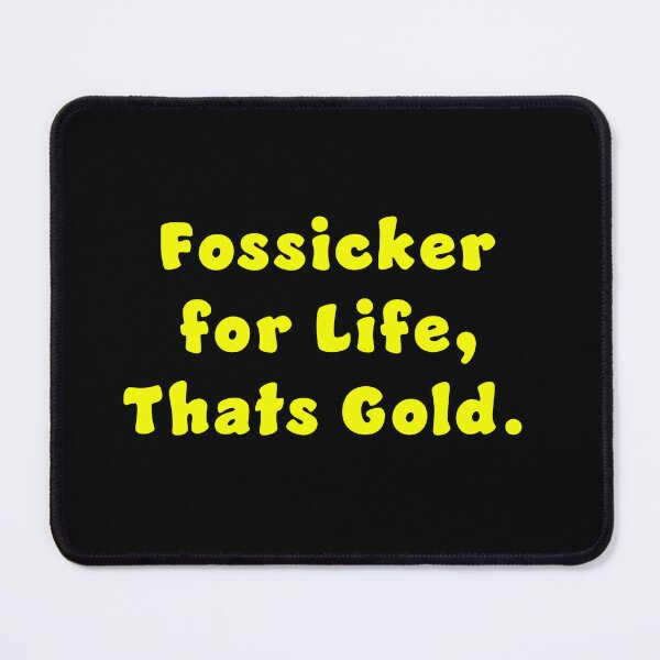 Item preview, Fossicker for life, thats Gold. designed and sold by Nomad-Maynard.