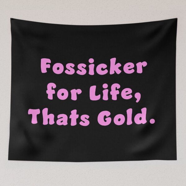 Item preview, Fossicker for life, thats Gold. designed and sold by Nomad-Maynard.