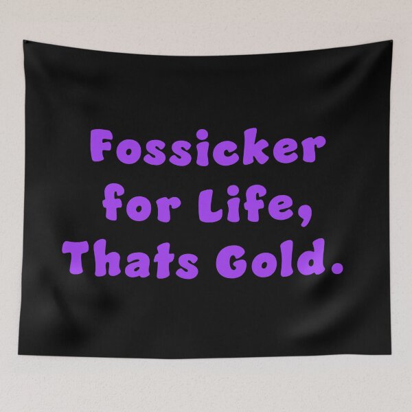 Item preview, Fossicker for life, thats Gold. designed and sold by Nomad-Maynard.