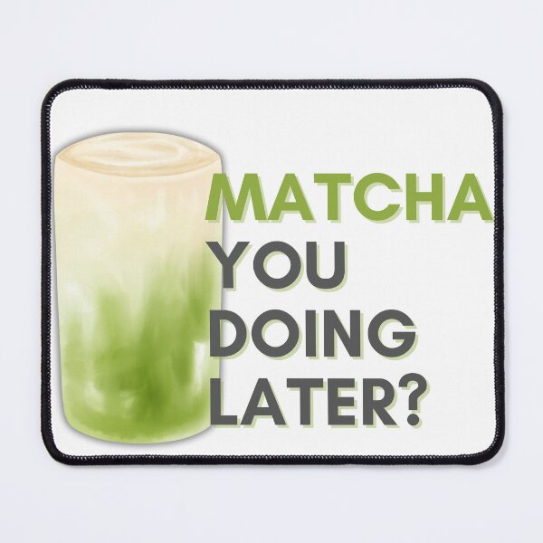 Item preview, Matcha You Doing Later? | Matcha Brew | Matcha Drink | Matcha Lover designed and sold by PrintEveryday.
