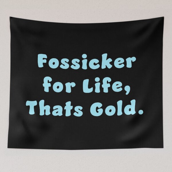 Item preview, Fossicker for life, thats Gold. designed and sold by Nomad-Maynard.