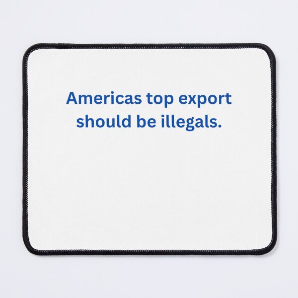 Item preview, Americas top export should be illegals. designed and sold by CashmereDave.