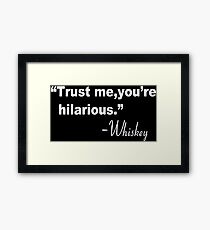 Trust me you're hilarious whiskey Funny Geek Nerd Framed Print