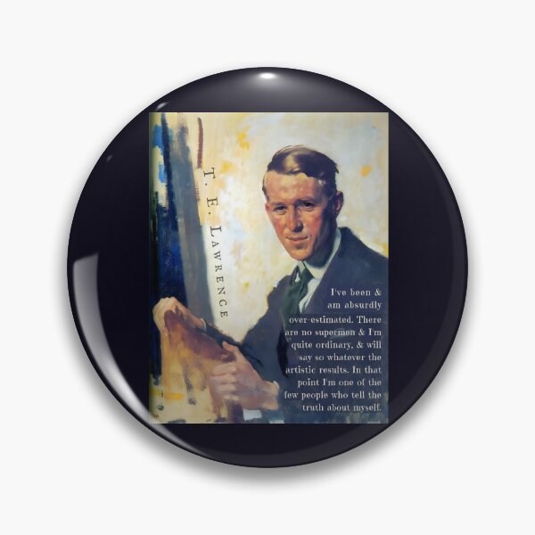 Item preview, T. E. Lawrence quote: I've been & am absurdly over-estimated. There are no supermen & I'm quite ordinary, & will say so whatever the artistic results. designed and sold by artbleed.