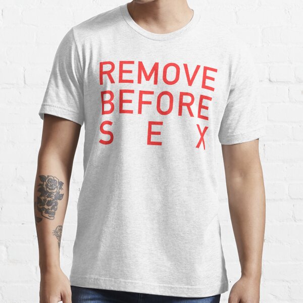 Remove Before Sex T Shirt For Sale By Abstractee Redbubble Sex T Shirts Sexy T Shirts 6120