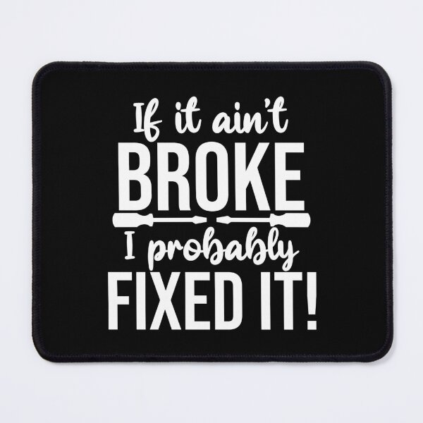 Item preview, If it ain't broke - I probably fixed it! designed and sold by CosmicTornado.