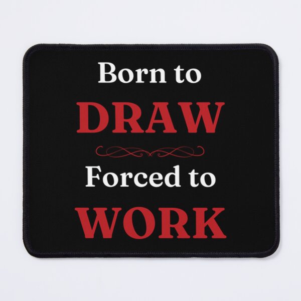 Item preview, Born to Draw, Forced to Work designed and sold by DixieGirlStudio.