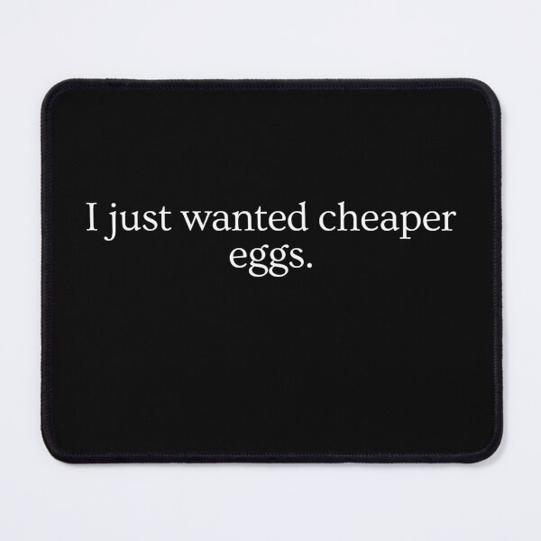 Item preview, I Just Wanted Cheaper Eggs - Expensive Eggs designed and sold by SarcasticCore.