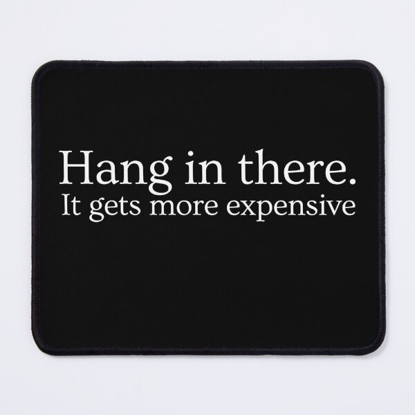 Item preview, Hang In There, It Gets More Expensive designed and sold by SarcasticCore.